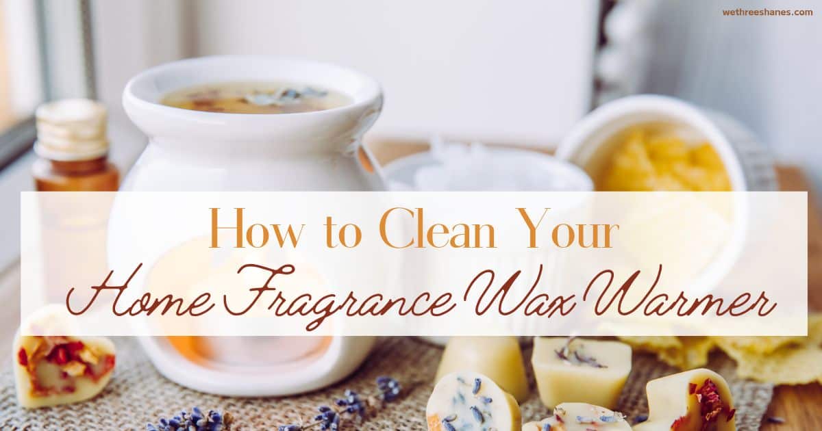 How to Easily Clean Your Home Fragrance Wax Warmer We Three Shanes